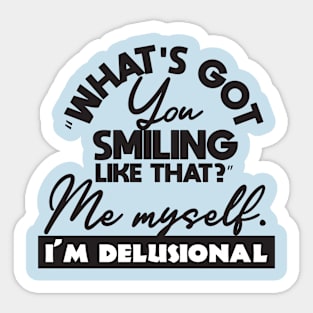 What's got you smiling like that me myself i'm delusional Sticker